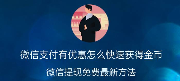 微信支付有优惠怎么快速获得金币 微信提现免费最新方法？